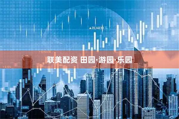 联美配资 田园·游园·乐园