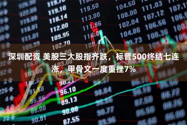 深圳配资 美股三大股指齐跌，标普500终结七连涨，甲骨文一度重挫7%